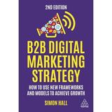 B2B Digital Marketing Strategy: How to Use New Frameworks and Models to Achieve Growth (Hardcover)