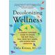 Decolonizing Wellness: A QTBIPOC-Centered Guide to Escape the Diet Trap, Heal Your Self-Image, and Achieve Body Liberation