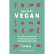 How To Go Vegan The why, the how, and everything you need to make going vegan easy