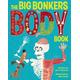 The Big Bonkers Body Book A first guide to the human body, with all the gross and disgusting bits, it's a fun way to learn science!