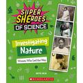 Investigating Nature: Women Who Led the Way (Super SHEroes of Science): Women Who Led the Way (Super SHEroes of Science)