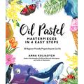 Oil Pastel Masterpieces in 4 Easy Steps: 50 Beginner-Friendly Projects Anyone Can Do