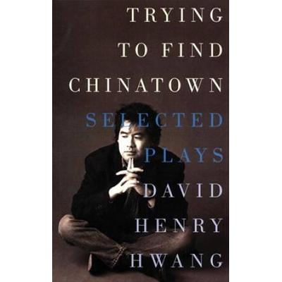 Trying To Find Chinatown: The Selected Plays
