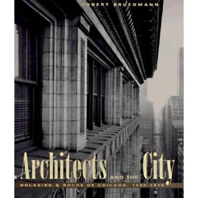 The Architects And The City: Holabird & Roche Of C...