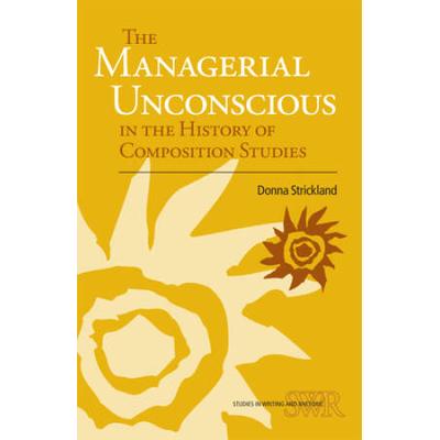 The Managerial Unconscious In The History Of Composition Studies