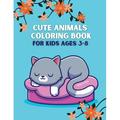 Cute Animals Coloring Book for Kids Ages 3-8 : Cute and Fun 40 Coloring Pages of Animals; My First Animal Coloring Book for Kids Ages 4-8; (Paperback)