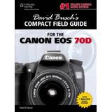 David Busch's Compact Field Guide For The Canon Eos 70d