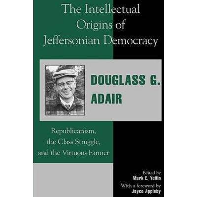 The Intellectual Origins Of Jeffersonian Democracy: Republicanism, The Class Struggle, And The Virtuous Farmer