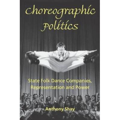 Choreographic Politics: State Folk Dance Companies, Representation And Power