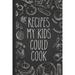 Recipes My Kids Could Cook: Personal Cookbook and Blank Recipe Journal to Write in for Women