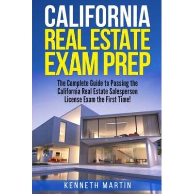 California Real Estate Exam Prep: The Complete Guide To Passing The California Real Estate Salesperson License Exam The First Time!
