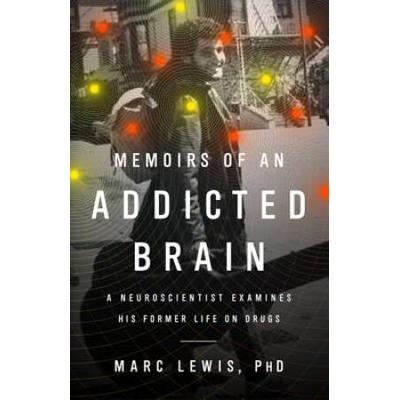 Memoirs Of An Addicted Brain: A Neuroscientist Exa...