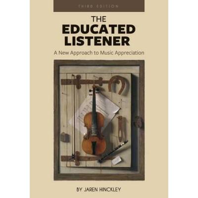 The Educated Listener: A New Approach To Music Appreciation (First Edition)