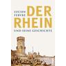 Der Rhein und seine Geschichte - Lucien Febvre