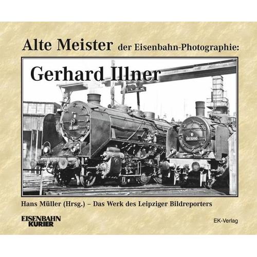 Alte Meister der Eisenbahn-Fotographie: Gerhard Illner - Hans Herausgegeben:Müller
