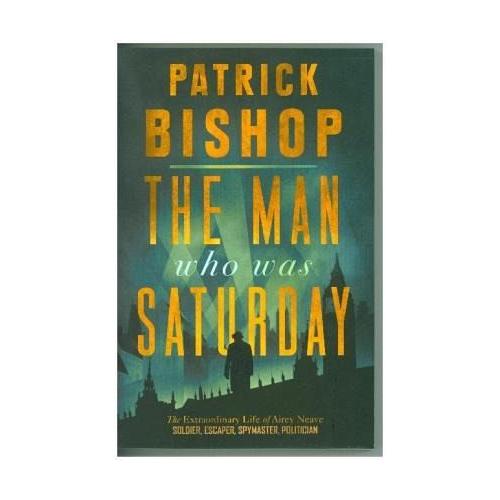 The Man who Was Saturday – Patrick Bishop