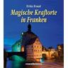 Magische Kraftorte in Franken - Fritz Fenzl
