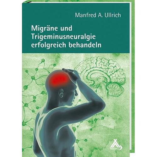 Migräne und Trigeminusneuralgie erfolgreich behandeln – Manfred A Ullrich