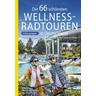Die 66 schönsten Wellness-Radtouren in Deutschland. Erfrischende Tagestouren rund um Deutschlands Wellness-Oasen - Oliver Kockskämper