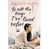 To all the boys I've loved before / Liebesbrief-Trilogie Bd.1 - Jenny Han
