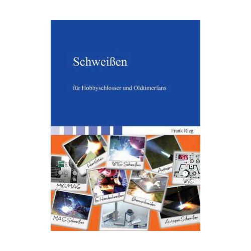 Schweißen für Hobbyschlosser und Oldtimerfans – Frank Rieg