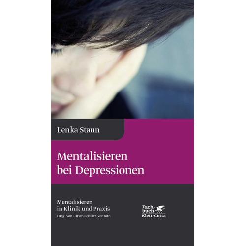 Mentalisieren bei Depressionen (Mentalisieren in Klinik und Praxis, Bd. 2) – Lenka Staun