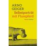 Selbstporträt mit Flusspferd - Arno Geiger