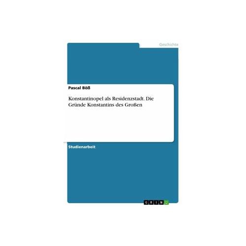 Konstantinopel als Residenzstadt. Die Gründe Konstantins des Großen – Pascal Böß