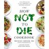 The How Not To Die Cookbook - Michael Greger