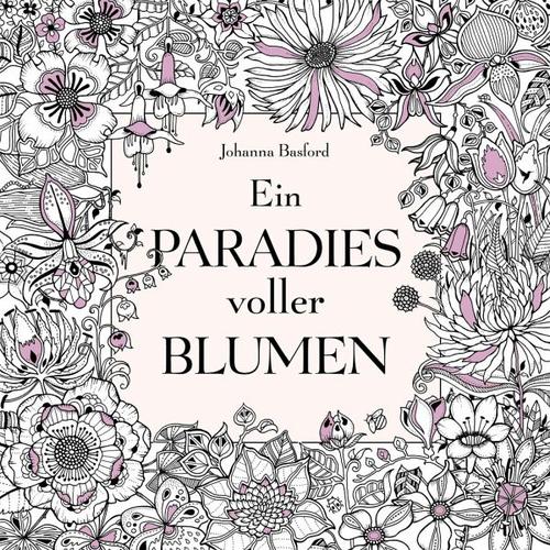 Ein Paradies voller Blumen: Ausmalbuch für Erwachsene – Johanna Basford