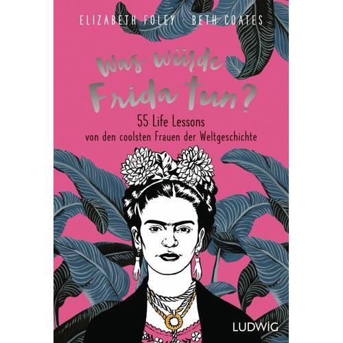 Was würde Frida tun? – Elizabeth Foley, Beth Coates