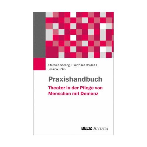 Praxishandbuch Theater in der Pflege von Menschen mit Demenz – Stefanie Seeling, Franziska Cordes, Jessica Höhn
