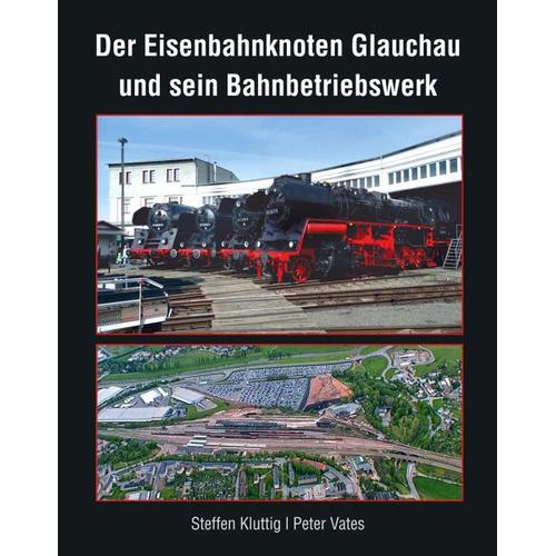 Der Eisenbahnknoten Glauchau und sein Bahnbetriebswerk - Steffen Kluttig, Peter Vates