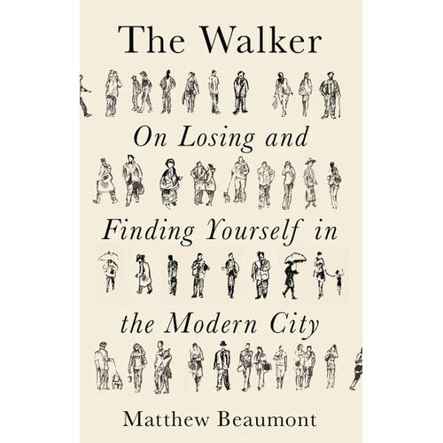 The Walker: On Finding and Losing Yourself in the Modern City – Matthew Beaumont