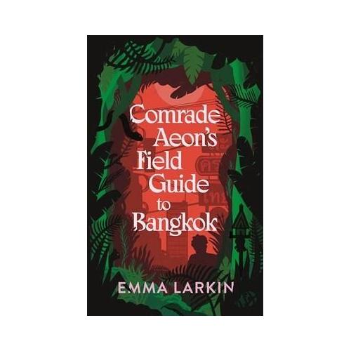 Comrade Aeon's Field Guide to Bangkok - Emma Larkin