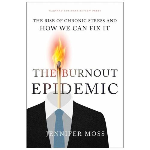 The Burnout Epidemic: The Rise of Chronic Stress and How We Can Fix It – Jennifer Moss