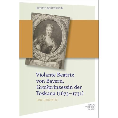 Violante Beatrix von Bayern, Großprinzessin der Toskana (1673-1731) – Renate Berresheim