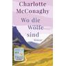Wo die Wölfe sind - Charlotte McConaghy