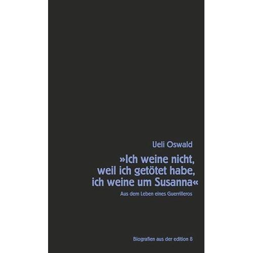 »Ich weine nicht, weil ich getötet habe, ich weine um Susanna« – Ueli Oswald