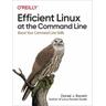 Efficient Linux at the Command Line - Daniel J Barrett