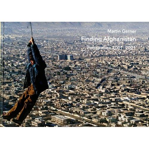 Martin Gerner – Finding Afghanistan – Martin Gerner, Angelika R. Rupprecht