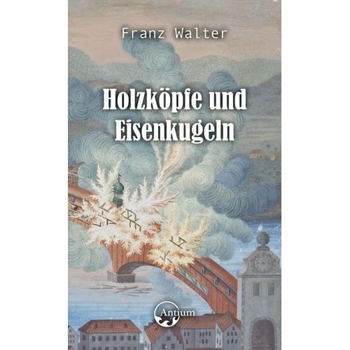 Holzköpfe und Eisenkugeln - Franz Walter