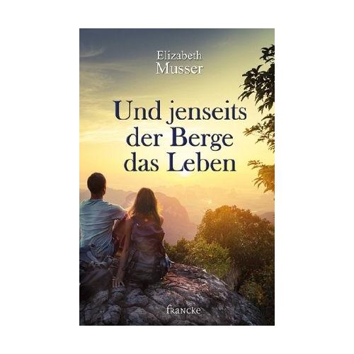 Und jenseits der Berge das Leben – Elizabeth Musser