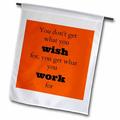 You dont get what you wish for you get what you work for orange 18 x 27 inch Garden Flag fl-180016-2