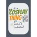 Pre-Owned It s a Cosplay Thing You Wouldn t Understand: Cosplay Journal for Costume Notes Events Sketches Funny Cosplay Gift 6x9 Blank and Lined Pages Paperback