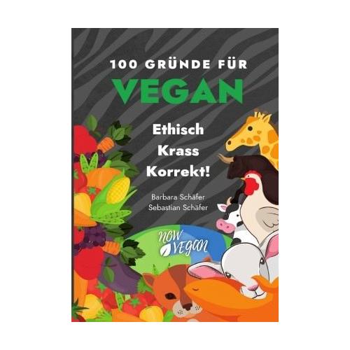 100 Gründe für Vegan – Ethisch Krass Korrekt! – Sebastian Schäfer, Barbara Schäfer