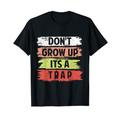 Don't Grow Up - Its a Trap T-Shirt