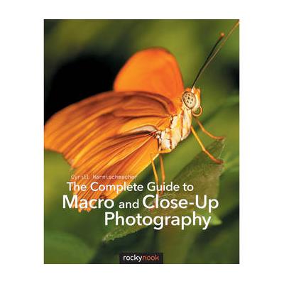 Cyrill Harnischmacher The Complete Guide to Macro and Close-Up Photography 9781681980522