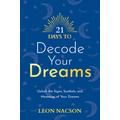 21 Days To Decode Your Dreams: Unlock The Signs, Symbols, And Meanings Of Your Dreams