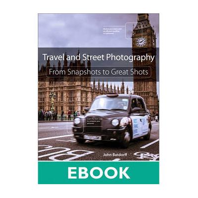 Peachpit Press E-Book: Travel and Street Photography: From Snapshots to Great Shots (First 9780133818338